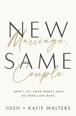 New Marriage, Same Couple: Don't Let Your Worst Days Be Your Last Days by Walters, Josh