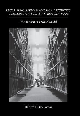 Reclaiming African American Students: Legacies, Lessons, and Prescriptions: The Bordentown School Model by Rice Jordan, Mildred L.
