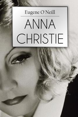 Anna Christie: A Play In Four Acts by O'Neill, Eugene