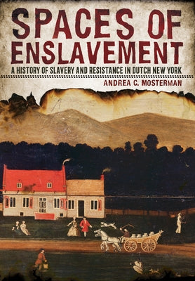 Spaces of Enslavement by Mosterman, Andrea C.