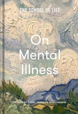 The School of Life: On Mental Illness: What Can Calm, Reassure and Console by The School of Life