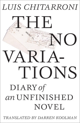 No Variations: Journal of an Unfinished Novel by Chitarroni, Luis