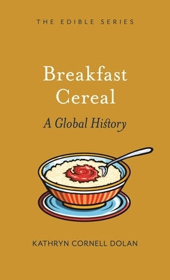 Breakfast Cereal: A Global History by Dolan, Kathryn Cornell