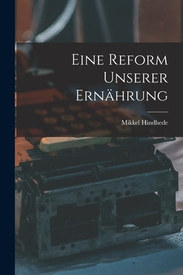 Eine Reform Unserer Ernährung by Hindhede, Mikkel
