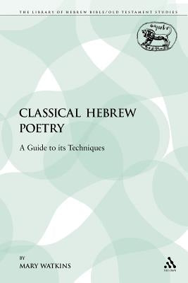 Classical Hebrew Poetry: A Guide to Its Techniques by Watkins, Mary