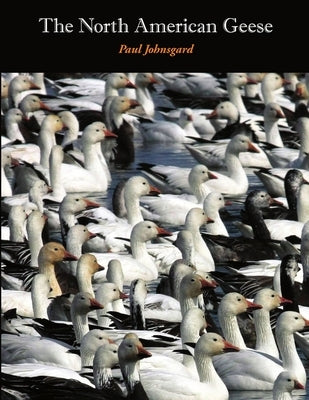 The North American Geese: Their Biology and Behavior by Johnsgard, Paul