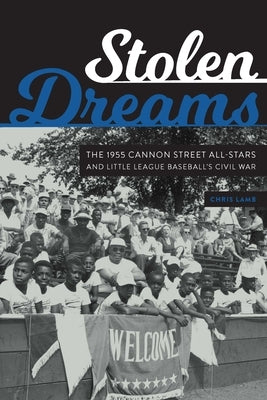 Stolen Dreams: The 1955 Cannon Street All-Stars and Little League Baseball's Civil War by Lamb, Chris