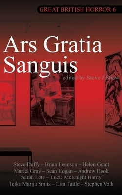 Great British Horror 6: Ars Gratia Sanguis by Shaw, Steve