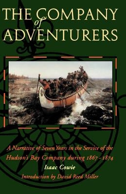 The Company of Adventurers: A Narrative of Seven Years in the Service of the Hudson's Bay Company During 1867-1874 by Miller, David Reed