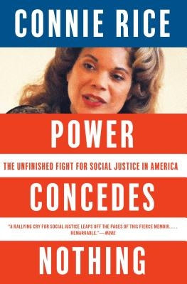 Power Concedes Nothing: The Unfinished Fight for Social Justice in America by Rice, Connie