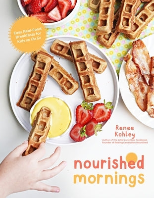 Nourished Mornings: Easy Real-Food Breakfasts for Kids on the Go by Kohley, Renee
