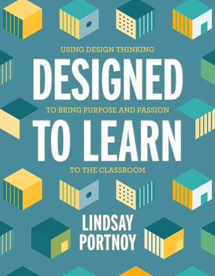 Designed to Learn: Using Design Thinking to Bring Purpose and Passion to the Classroom by Portnoy, Lindsay