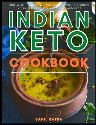 Indian Keto Cookbook: Lose Weight and Low Carb Recipes with Delicious Indian Keto Recipes Made Easy and Fast by Batra, Sahil