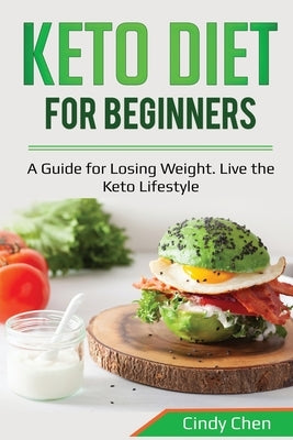 Keto Diet for Beginners: A Guide for Losing Weight. Live the Keto Lifestyle by Chen, Cindy