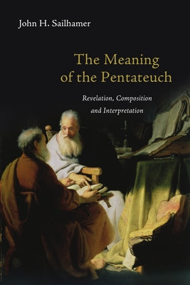 The Meaning of the Pentateuch: Revelation, Composition and Interpretation by Sailhamer, John H.