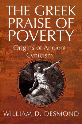 The Greek Praise of Poverty: Origins of Ancient Cynicism by Desmond, William