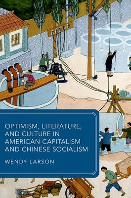 Optimism, Literature, and Culture in American Capitalism and Chinese Socialism by Larson, Wendy