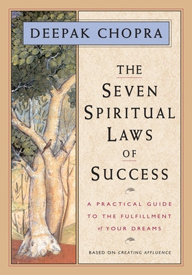 The Seven Spiritual Laws of Success: A Practical Guide to the Fulfillment of Your Dreams by Chopra, Deepak