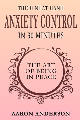 Thich Nhat Hahn Anxiety Control in 30 Minutes by Anderson, Aaron