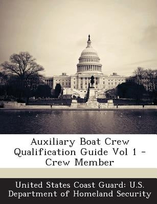 Auxiliary Boat Crew Qualification Guide Vol 1 - Crew Member by United States Coast Guard U. S. Departme