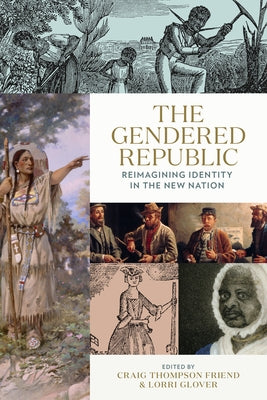 The Gendered Republic: Reimagining Identity in the New Nation by Friend, Craig Thompson