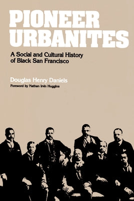 Pioneer Urbanites: A Social and Cultural History of Black San Francisco by Daniels, Douglas Henry