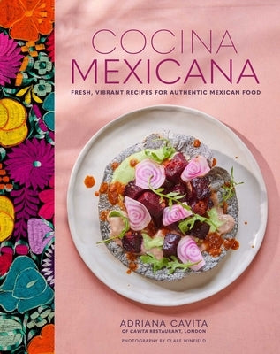 Cocina Mexicana: Fresh, Vibrant Recipes for Authentic Mexican Food by Cavita, Adriana