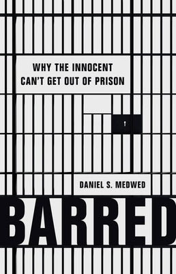 Barred: Why the Innocent Can't Get Out of Prison by Medwed, Daniel S.