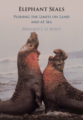 Elephant Seals: Pushing the Limits on Land and at Sea by Le Boeuf, Bernard J.