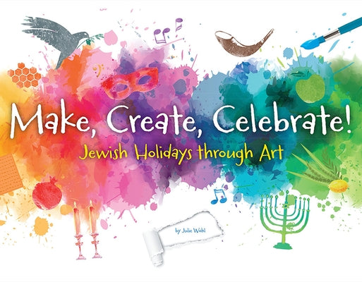 Make, Create, Celebrate: Jewish Holidays Through Art by House, Behrman