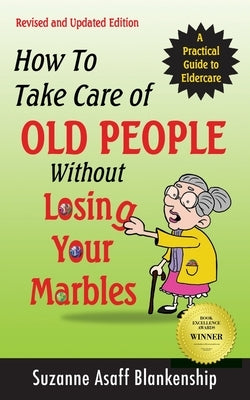 How To Take Care of Old People Without Losing Your Marbles: A Practical Guide to Eldercare by Blankenship, Suzanne Asaff