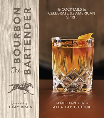 The Bourbon Bartender: 50 Cocktails to Celebrate the American Spirit by Danger, Jane