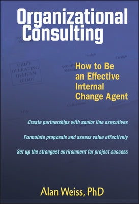 Organizational Consulting: How to Be an Effective Change Agent by Weiss, Alan