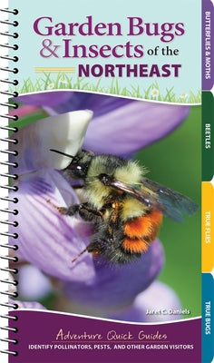Garden Bugs & Insects of the Northeast: Identify Pollinators, Pests, and Other Garden Visitors by Daniels, Jaret C.