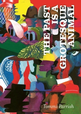 The Past Is a Grotesque Animal by Parrish, Tommi