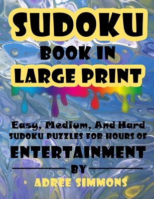 Suduko Book In Large Print: Easy Medium And Hard Suduko Puzzles For Hours Of Entertainment. by Simmons, Adree