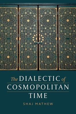 The Dialectic of Cosmopolitan Time by Mathew, Shaj