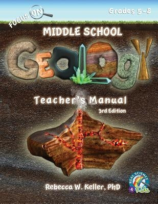 Focus On Middle School Geology Teacher's Manual 3rd Edition by Keller, Rebecca W.