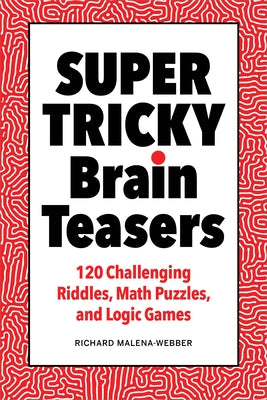 Super Tricky Brain Teasers: 120 Challenging Riddles, Math Puzzles, and Logic Games by Malena-Webber, Richard