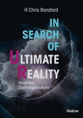 In Search of Ultimate Reality: Inside the Cosmologist's Abyss by Ransford, H. Chris