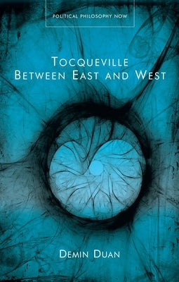 Tocqueville Between East and West by Duan, Demin