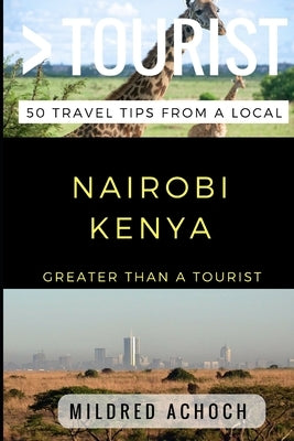 Greater Than a Tourist - Nairobi Kenya: 50 Travel Tips from a Local by Tourist, Greater Than a.