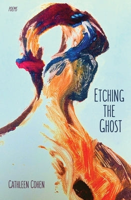 Etching the Ghost by Cohen, Cathleen