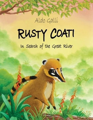 Rusty Coati: In Search of the Great River by Galli, Aldo