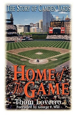 Home of the Game: The Story of Camden Yards by Loverro, Thom