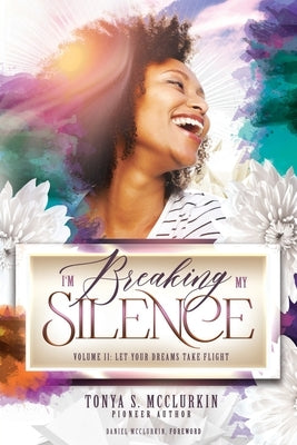 I'm Breaking My Silence: Let Your Dreams Take Flight, Volume 2 by McClurkin, Tonya S.