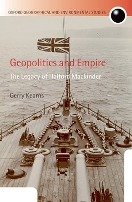 Geopolitics and Empire: The Legacy of Halford Mackinder by Kearns, Gerry