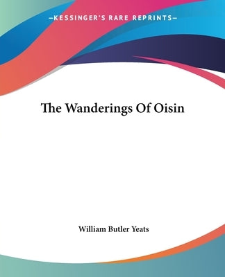 The Wanderings Of Oisin by Yeats, William Butler