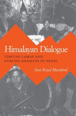 Himalayan Dialogue: Tibetan Lamas and Gurung Shamans in Nepal by Mumford, Stan Royal