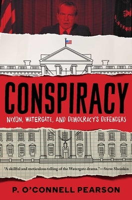 Conspiracy: Nixon, Watergate, and Democracy's Defenders by Pearson